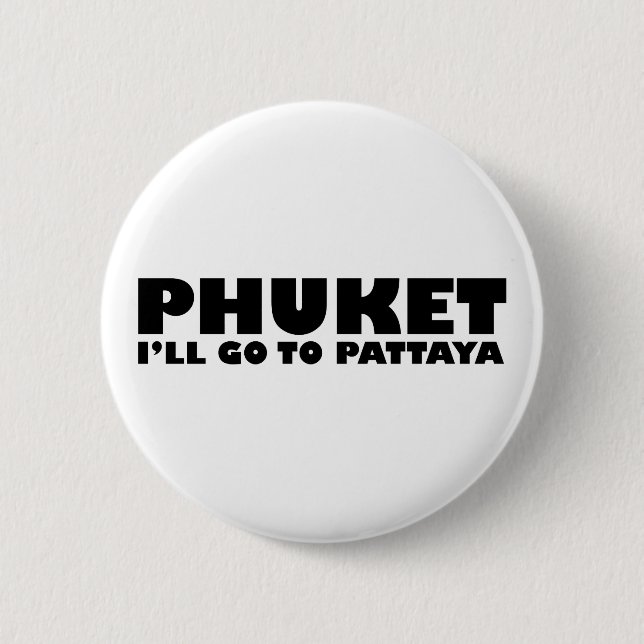 PHUKET I'LL GO TO PATTAYA 6 CM ROUND BADGE (Front)