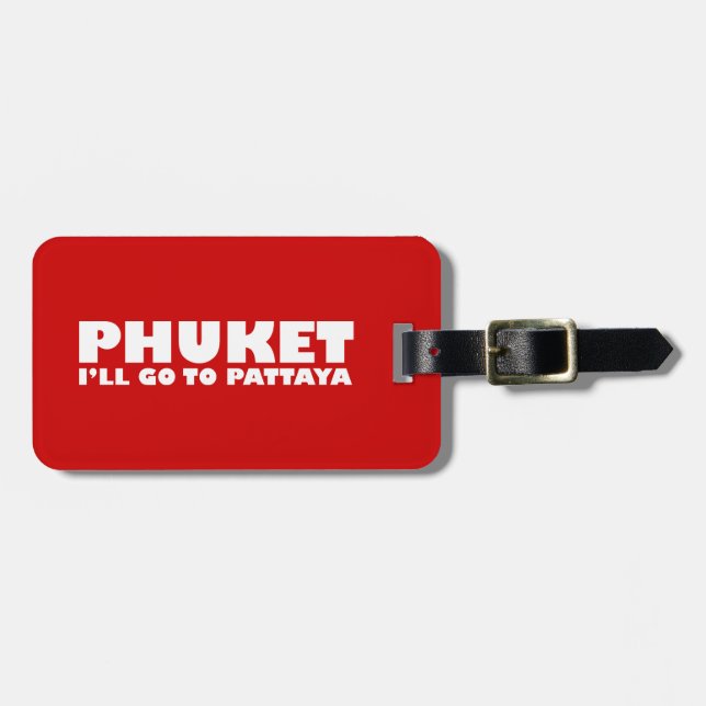 PHUKET I'LL GO TO PATTAYA LUGGAGE TAG (Front Horizontal)