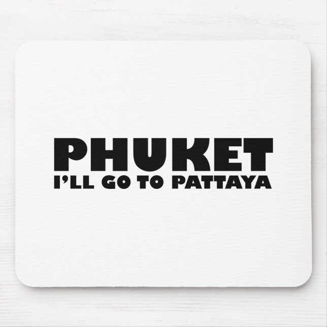 PHUKET I'LL GO TO PATTAYA MOUSE MAT (Front)