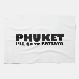 PHUKET I'LL GO TO PATTAYA TEA TOWEL