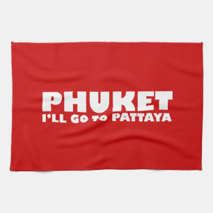 PHUKET I'LL GO TO PATTAYA TEA TOWEL