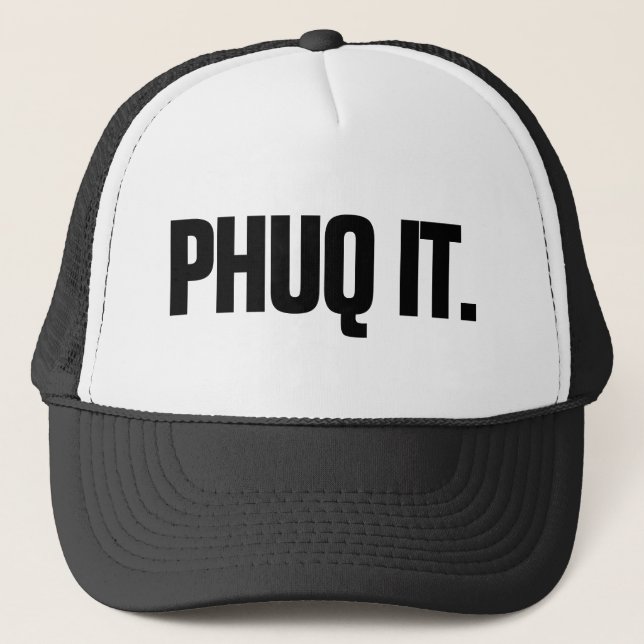 PHUQ IT. TRUCKER HAT (Front)
