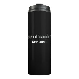 Physical Discomfort Get Some Thermal Tumbler