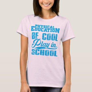 Physical Education...Be Cool, Play in School T-Shirt