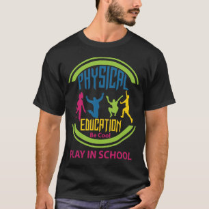 Physical Education...Be Cool, Play in School T-Shirt