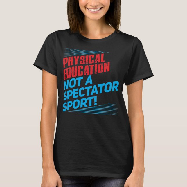 Physical Education...Not a Spectator Sport T-Shirt (Front)