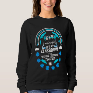 Physical Education Teacher P E Gym Is Not Subject Sweatshirt