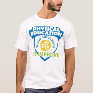 PHYSICAL EDUCATION- You've got to move to improve T-Shirt