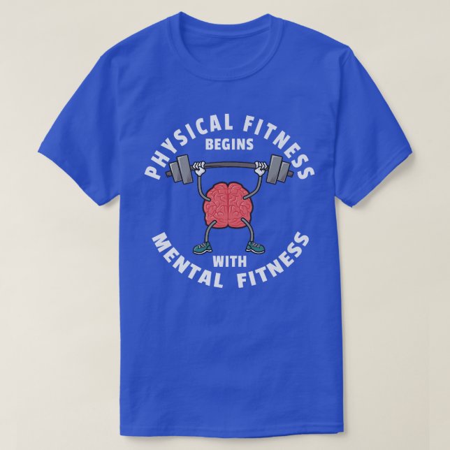 Physical Fitness Begins With Mental Fitness Health T-Shirt (Design Front)