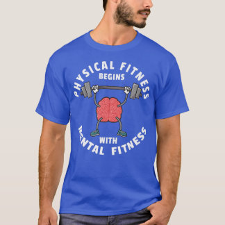 Physical Fitness Begins With Mental Fitness Health T-Shirt