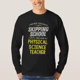 Physical Science Teacher Design - Skip School T-Shirt