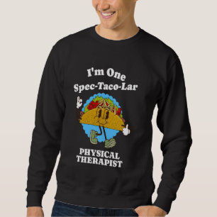 Physical Therapist Appreciation Taco Pun Funny Quo Sweatshirt