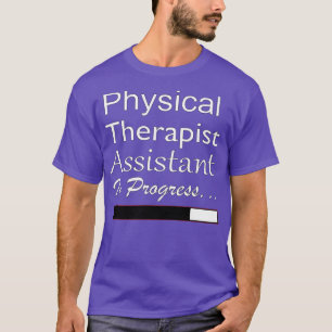 Physical Therapist Assistant in progress T-Shirt