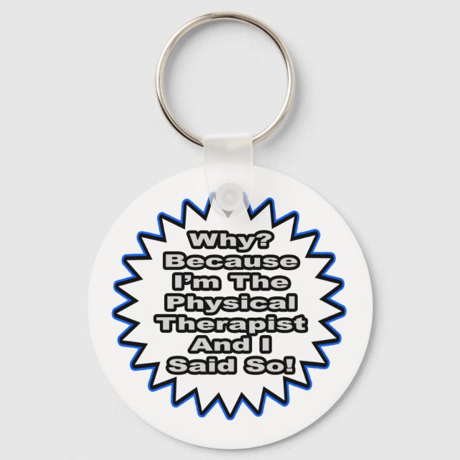 Physical Therapist...Because I Said So Key Ring (Front)