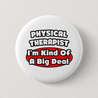 Physical Therapist...Big Deal 6 Cm Round Badge