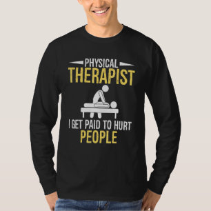 Physical Therapist I get paid to hurt people T-Shirt