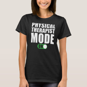 Physical Therapist Mode on Physical Therapist T-Shirt