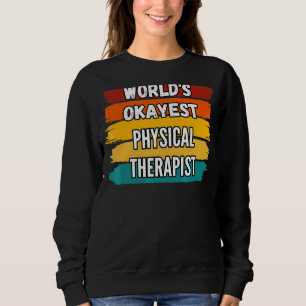 Physical Therapist World's Okayest Physical Thera Sweatshirt