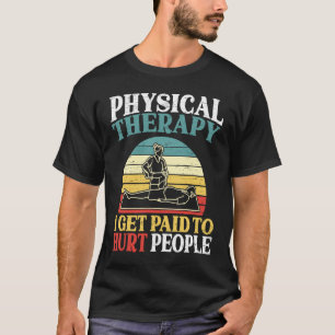 Physical Therapy I Get Paid To Hurt People Physiot T-Shirt