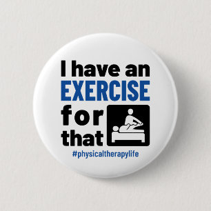 Physical Therapy I Have an Exercise For That 6 Cm Round Badge
