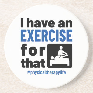 Physical Therapy I Have an Exercise For That Coaster