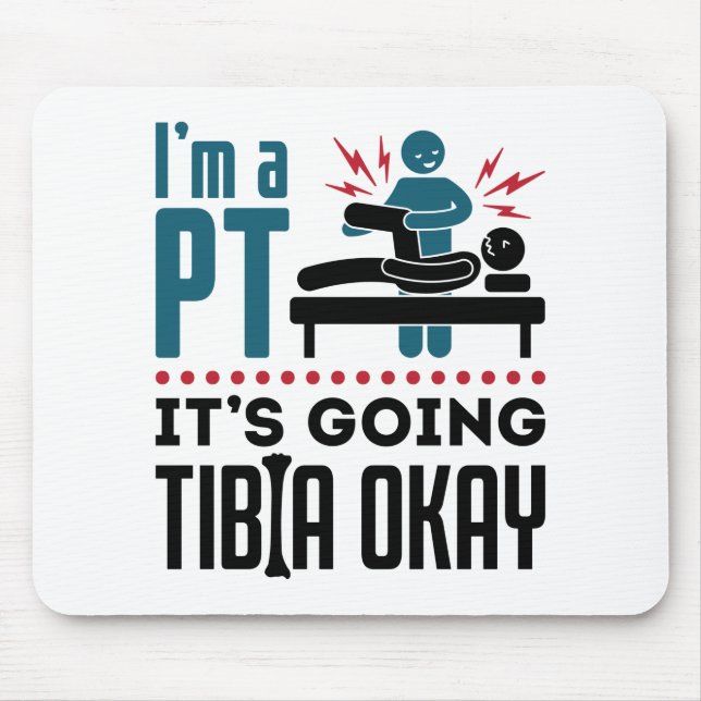 Physical Therapy I'm a PT It's Going Tibia Okay Mouse Mat (Front)