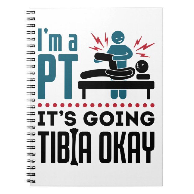 Physical Therapy I'm a PT It's Going Tibia Okay Notebook (Front)