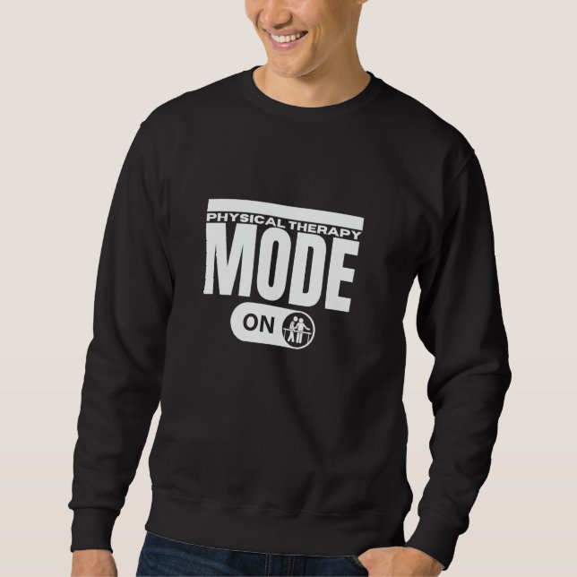 Physical Therapy Mode On Funny Physical Therapist Sweatshirt (Front)