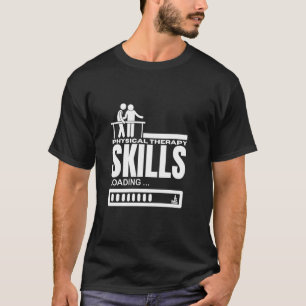 Physical Therapy Skills Loading Funny Physical The T-Shirt