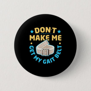 Physical Therapy Themed Dont Make Me Get My Gait 6 Cm Round Badge
