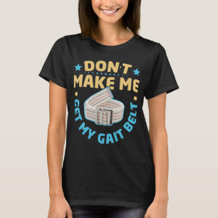 Physical Therapy Themed Don't Make Me Get My Gait T-Shirt