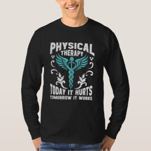 Physical Therapy Today It Hurts Tomorrow It Works T-Shirt