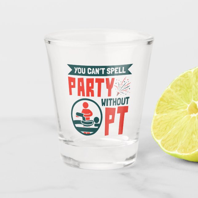 Physical Therapy You Can't Spell Party Without PT Shot Glass (Front)