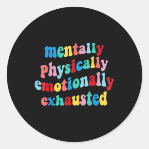 Physically Emotionally Exhausted Mental Health Classic Round Sticker