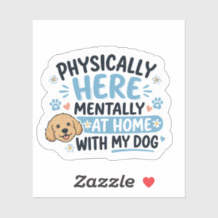 Physically Here Mentally At Home With My Dog