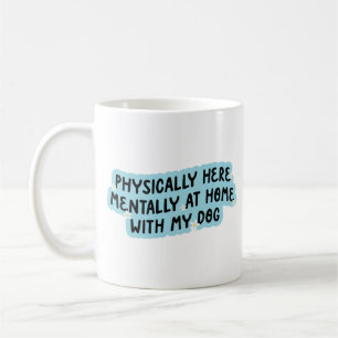 Physically here mentally at home with my dog coffee mug