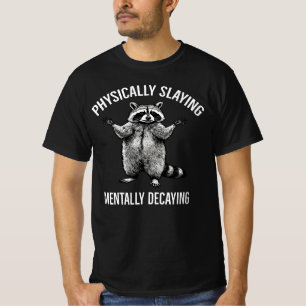 Physically Slaying Mentally Decaying Raccoon Mood  T-Shirt