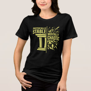 Physically Stable Mentally Chaotic Duality Design Tri-Blend Shirt