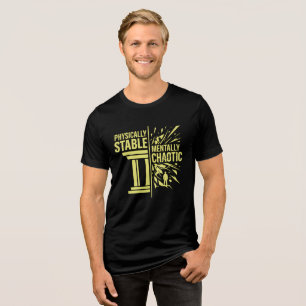 Physically Stable Mentally Chaotic Duality Design Tri-Blend Shirt