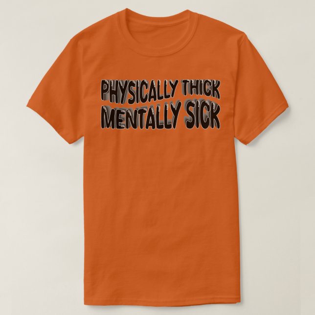 Physically Thick Mentally Sick 1 T-Shirt (Design Front)