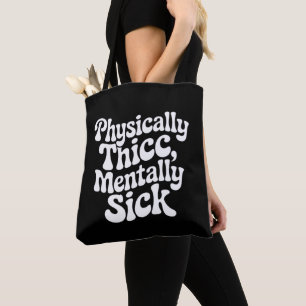 Physically Thick Mentally Sick - Funny Tote Bag