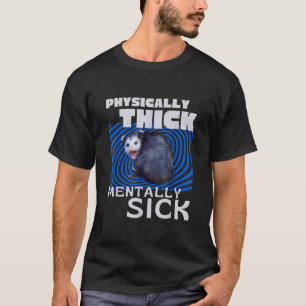 Physically Thick Mentally Sick Opossum Mental Heal T-Shirt