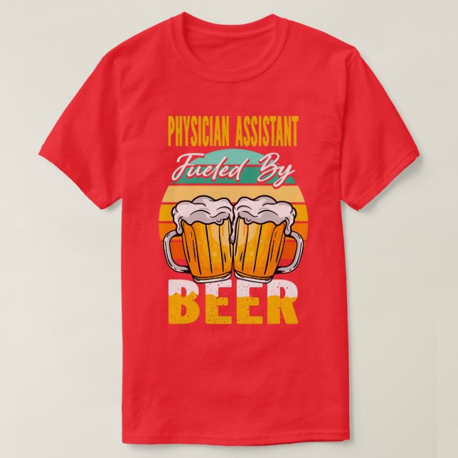 Physician Assistant Fueled By Beer Funny Beer Love T-Shirt (Design Front)