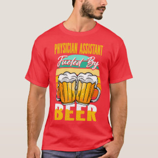 Physician Assistant Fueled By Beer Funny Beer Love T-Shirt