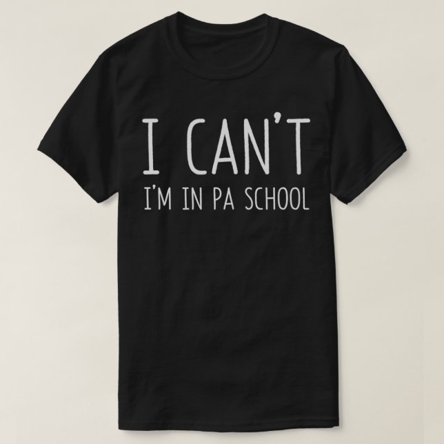 Physician Assistant I Can't I'm In PA School Funny T-Shirt (Design Front)