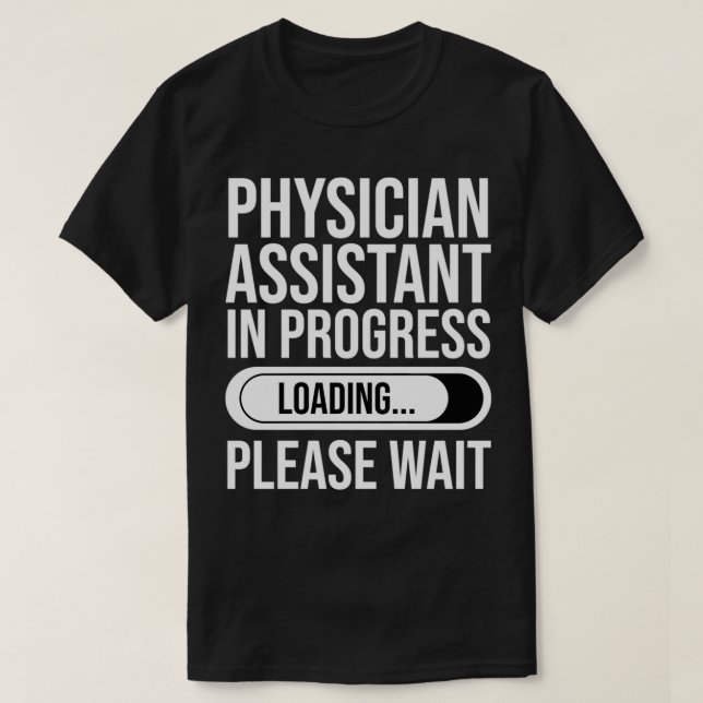 Physician Assistant In Progress Loading Please Wai T-Shirt (Design Front)