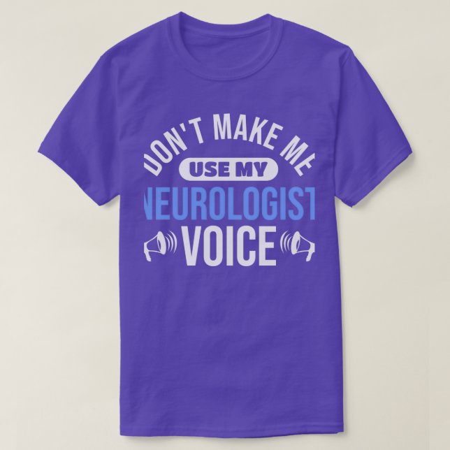 Physician Donx27t Make Me Use My Neurologist Voice T-Shirt (Design Front)
