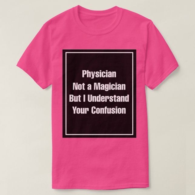 Physician Not a Magician but I Understand your Con T-Shirt (Design Front)