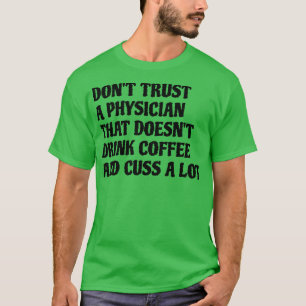 Physician That Drink Coffee Cuss A Lot T-Shirt