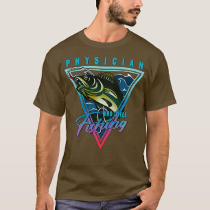 Physician Who Loves Fishing Quote T-Shirt